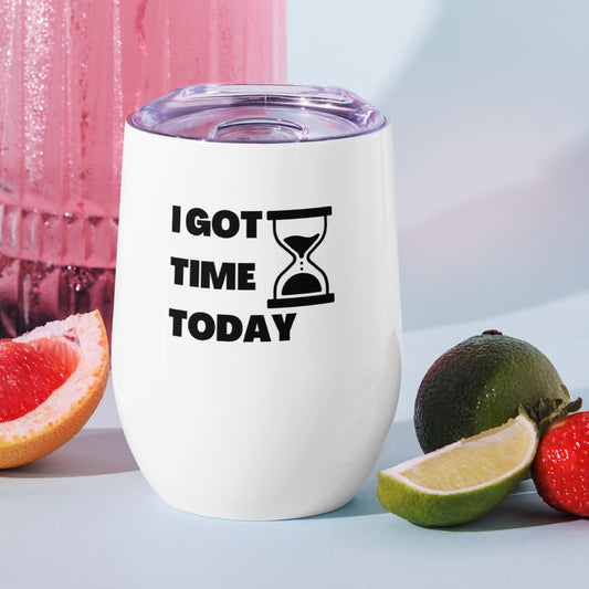 I got time today Wine tumbler